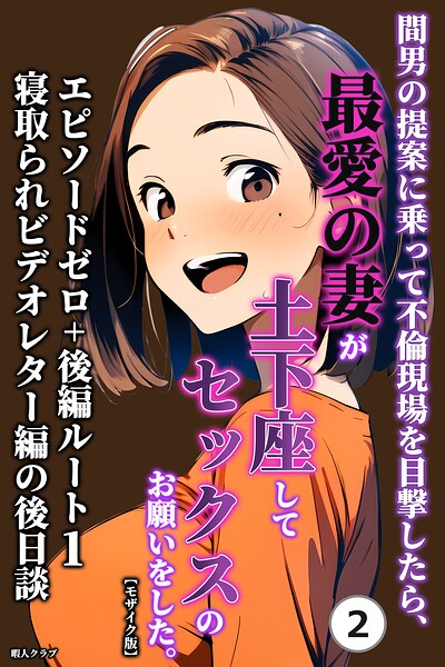 間男の提案に乗って不倫現場を目撃したら、最愛の妻が土下座してセックスのお願いをした。 エピソードゼロ＋後編ルート1寝取られビデオレター編の後日談（2）（単話）【モザイク版】